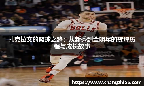 扎克拉文的篮球之路：从新秀到全明星的辉煌历程与成长故事