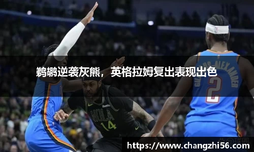 鹈鹕逆袭灰熊，英格拉姆复出表现出色